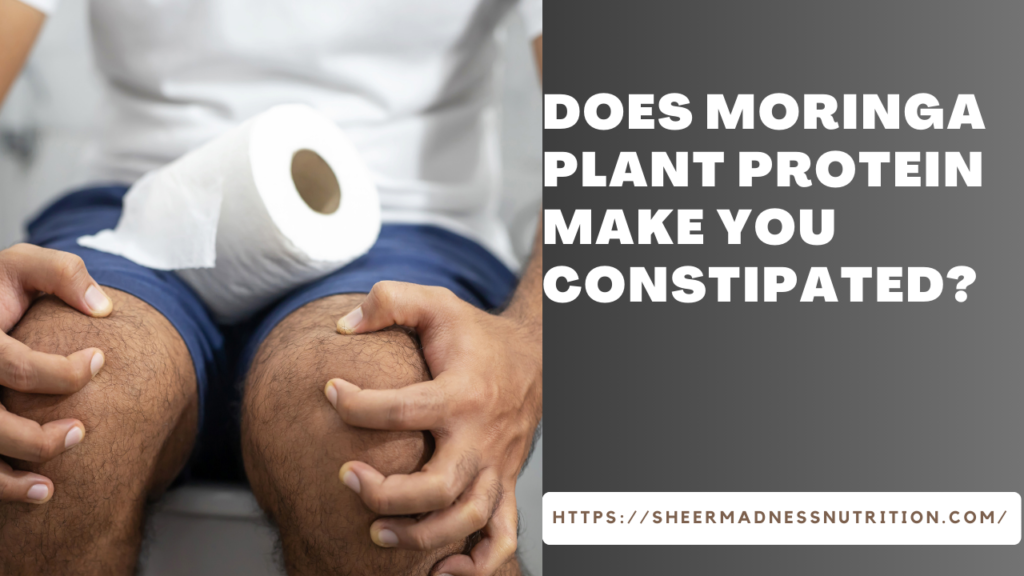 Does Moringa Plant Protein make you constipated?