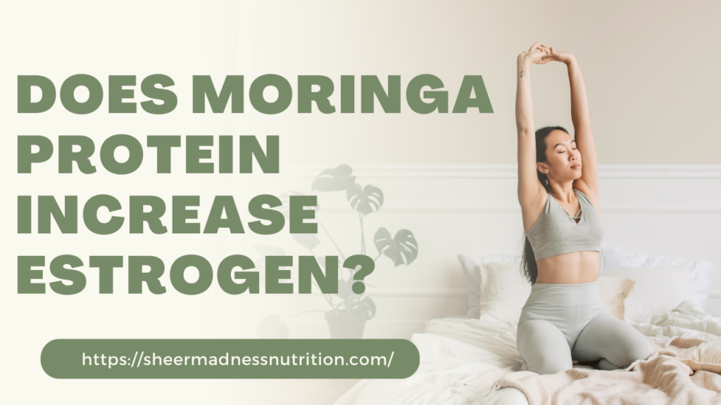 Does Moringa Protein increase estrogen?