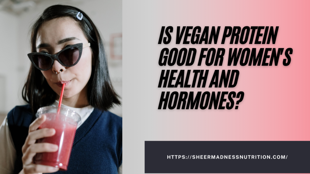 Is Vegan Protein Good for Womens Health and Hormones?